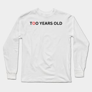 Too years old Long Sleeve T-Shirt